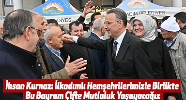 İhsan Kurnaz: İlkadımlı Hemşehrilerimizle Birlikte Bu Bayram Çifte Mutluluk Yaşayacağız