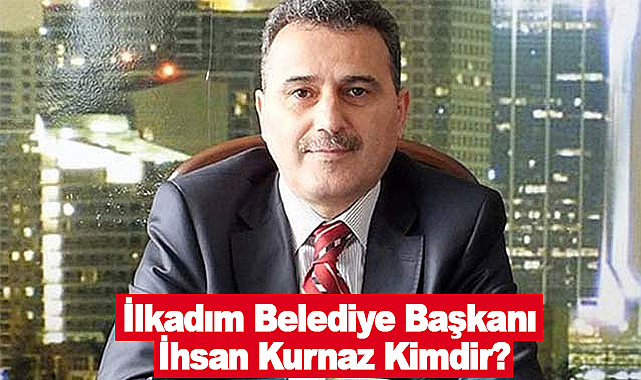 İlkadım Belediye Başkanı İhsan Kurnaz Kimdir