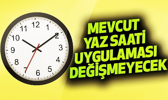 Mevcut Yaz Saati Uygulaması Değişmeyecek