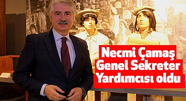 Necmi Çamaş Genel Sekreter Yardımcısı oldu