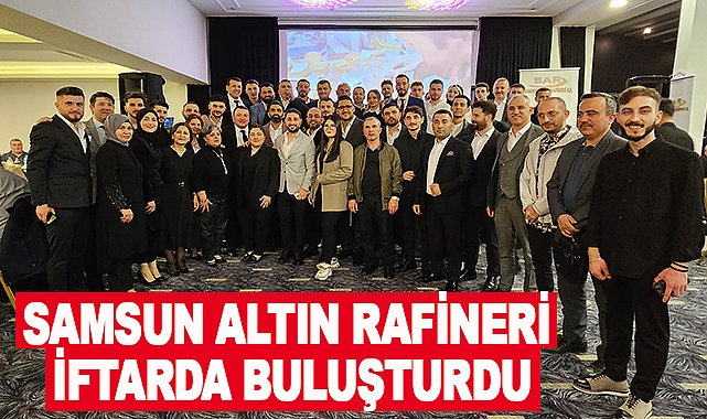 Samsun Altın Rafineri iftarda buluşturdu