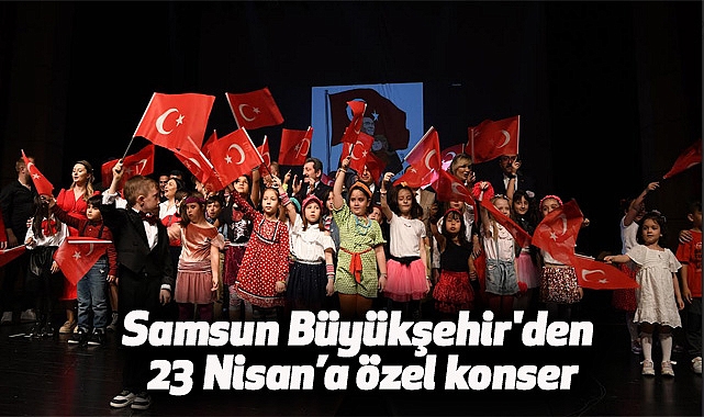 Samsun Büyükşehir'den 23 Nisan’a özel konser
