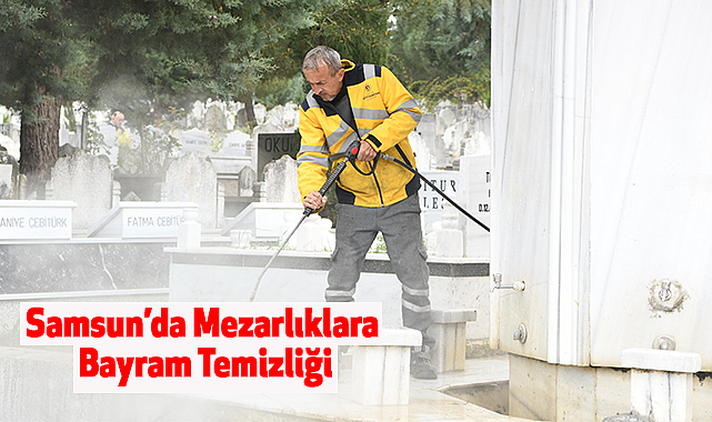 Samsun'da Mezarlıklara bayram temizliği