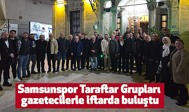 Samsunspor Taraftar Grupları gazetecilerle iftarda buluştu