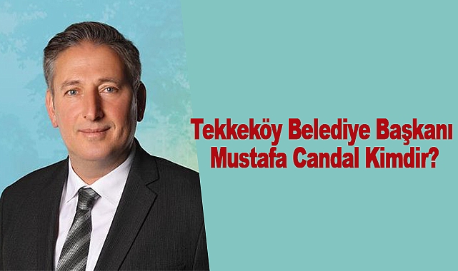 Tekkeköy Belediye Başkanı Mustafa Candal Kimdir