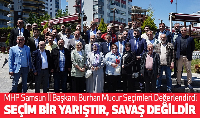 MHP Samsun İl Başkanı Burhan Mucur Seçimleri Değerlendirdi