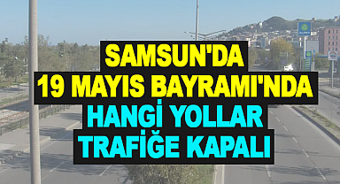Samsun'da 19 Mayıs Bayramı'nda hangi yollar trafiğe kapalı