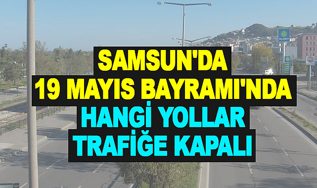 Samsun'da 19 Mayıs Bayramı'nda hangi yollar trafiğe kapalı