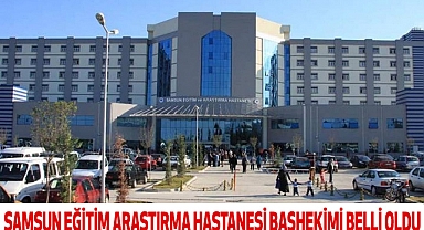 Samsun Eğitim Araştırma Hastanesi Başhekimi Belli Oldu