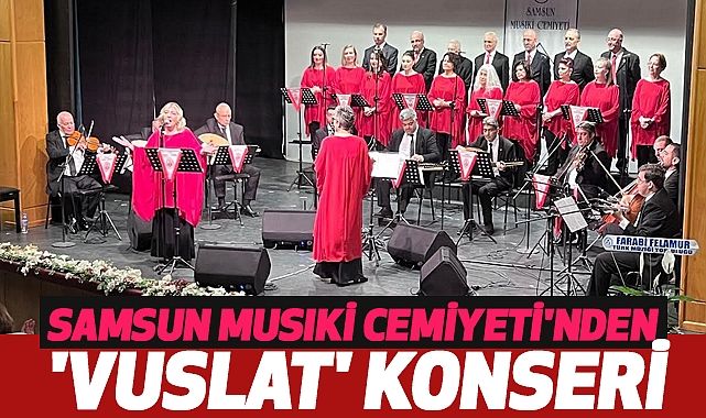 SAMSUN MUSIKİ CEMİYETİ'NDEN 'VUSLAT' KONSERİ