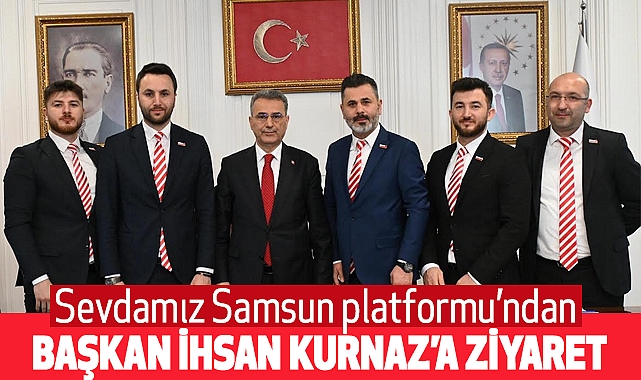 Sevdamız Samsun Platformu’ndan Başkan İhsan Kurnaz’a ziyaret