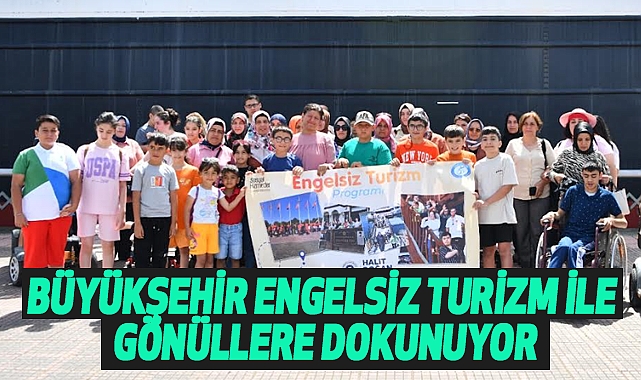 Büyükşehir Engelsiz Turizm İle Gönüllere Dokunuyor