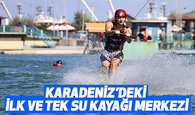 Karadeniz’deki İlk ve Tek Su Kayağı Merkezi
