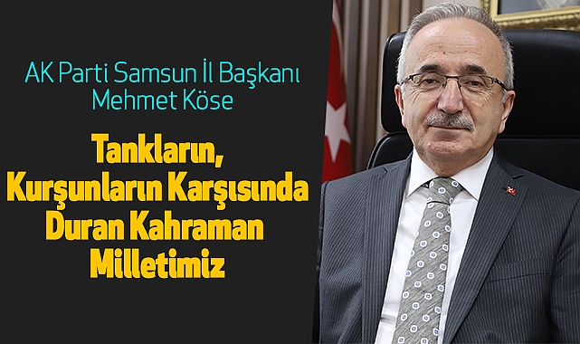 Mehmet Köse: Tankların, Kurşunların Karşısında Duran Kahraman Milletimiz