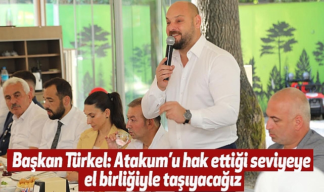 Başkan Türkel: Atakum’u hak ettiği seviyeye el birliğiyle taşıyacağız