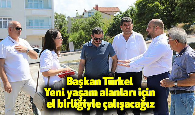 Başkan Türkel: Yeni yaşam alanları için el birliğiyle çalışacağız