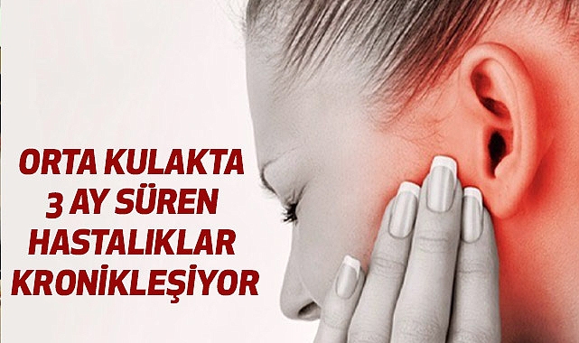 Orta Kulakta 3 Ay Süren Hastalıklar Kronikleşiyor