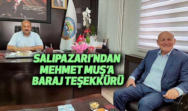 Salıpazarı’ndan Mehmet Muş’a Baraj Teşekkürü