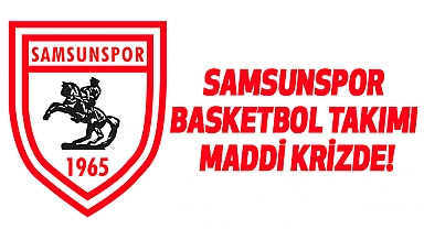 Samsunspor basketbol takımı maddi krizde!