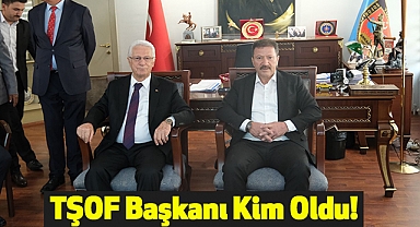 TŞOF Başkanı Kim Oldu!