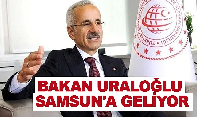 Bakan Uraloğlu Samsun'a Geliyor