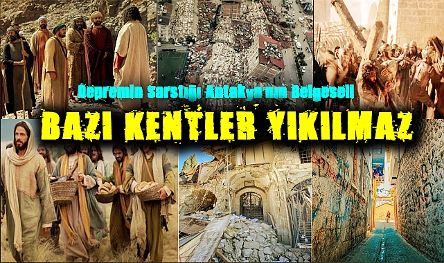 Depremin Sarstığı Antakya’nın Belgeseli: Bazı Kentler Yıkılmaz