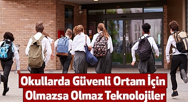 Okullarda Güvenli Ortam İçin  Olmazsa Olmaz Teknolojiler