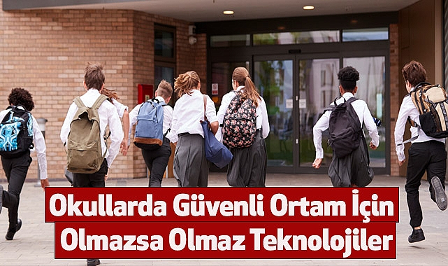Okullarda Güvenli Ortam İçin  Olmazsa Olmaz Teknolojiler