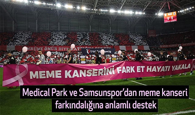 Medical Park ve Samsunspor’dan meme kanseri farkındalığına anlamlı destek