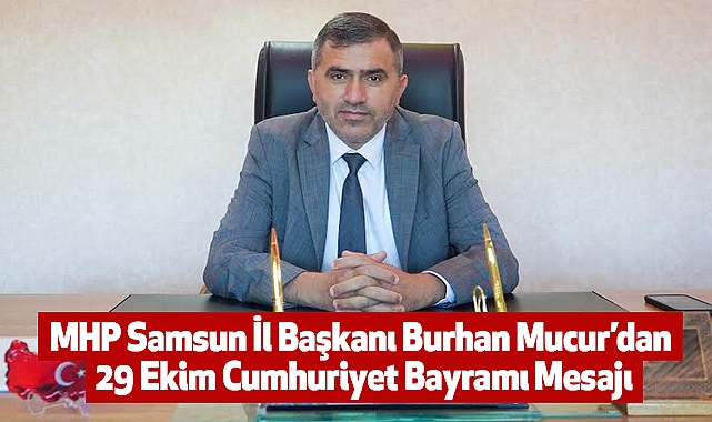 MHP Samsun İl Başkanı Burhan Mucur’dan 29 Ekim Cumhuriyet Bayramı Mesajı