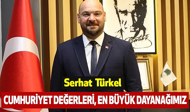 Serhat Türkel: Cumhuriyet değerleri, en büyük dayanağımız