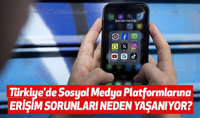 Türkiye'de Sosyal Medya Platformlarına Erişim Sorunları Neden Yaşanıyor?
