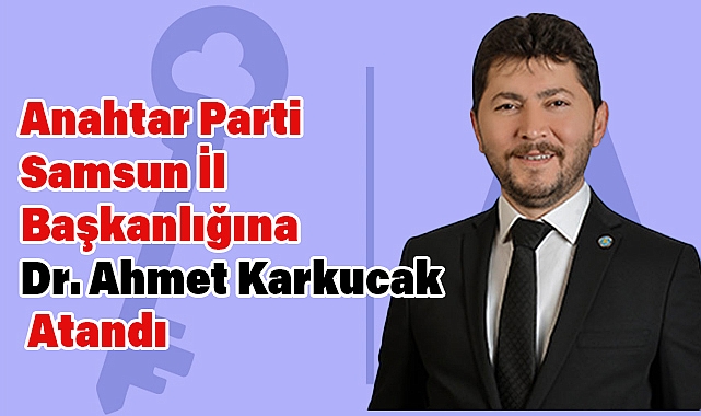 Anahtar Parti Samsun İl Başkanı Ahmet Karkucak Oldu