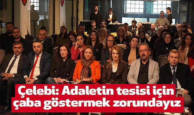 Çelebi: Adaletin tesisi için çaba göstermek zorundayız