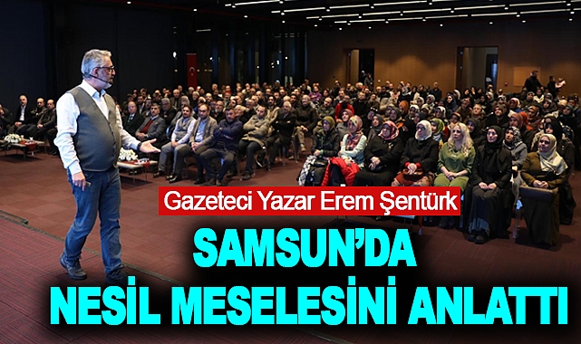 Gazeteci Yazar Erem Şentürk Samsun’da Nesil Meselesini Anlattı