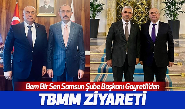 Bem Bir Sen Samsun Şube Başkanı Gayretli’den TBMM ziyareti