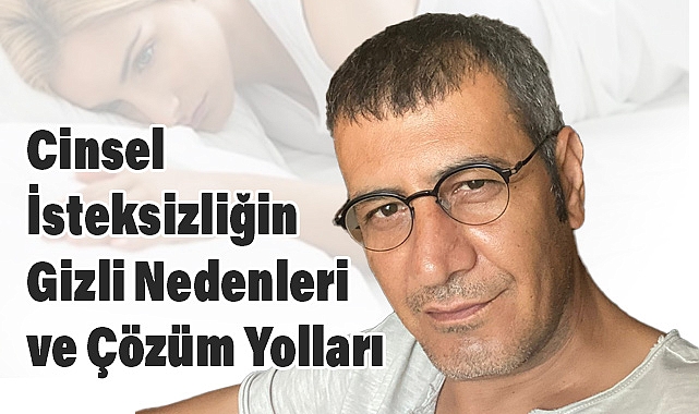 Cinsel İsteksizliğin Gizli Nedenleri ve Çözüm Yolları