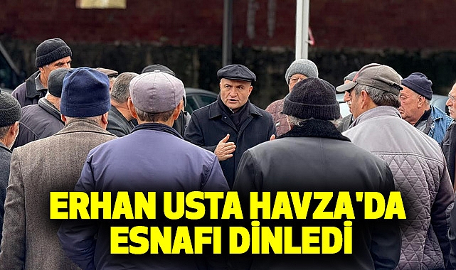 Erhan Usta Havza'da Esnafı dinledi