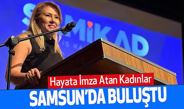 Hayata İmza Atan Kadınlar Samsun’da buluştu