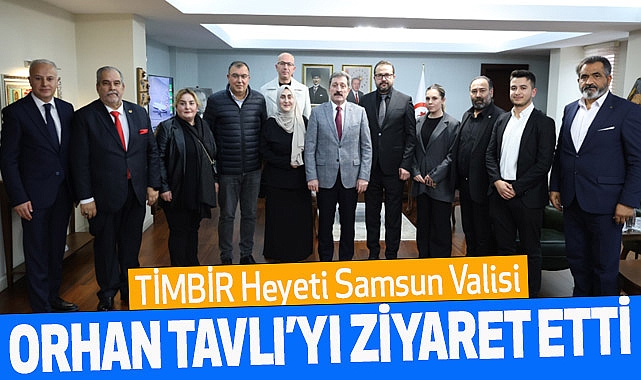 TİMBİR Heyeti Samsun Valisi Orhan Tavlı'yı ziyaret etti