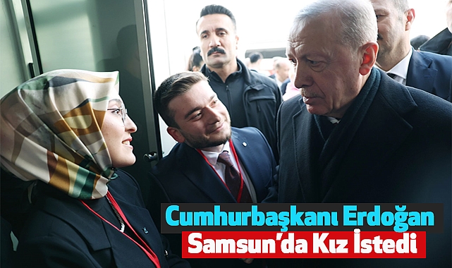 Cumhurbaşkanı Erdoğan Samsun’da Kız İstedi