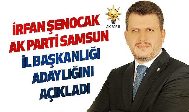 İrfan Şenocak AK Parti Samsun İl Başkanlığı için adaylığını açıkladı