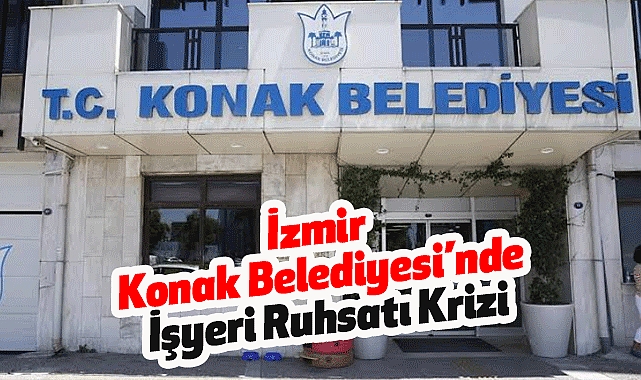 İzmir Konak Belediyesi’nde İşyeri Ruhsatı Krizi