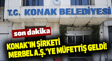 Konak'ın şirketi MERBEL A.Ş.'ye müfettiş geldi!