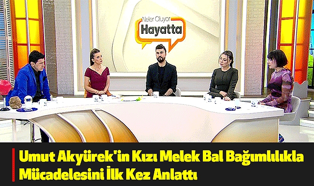 Umut Akyürek'in Kızı Melek Bal Bağımlılıkla Mücadelesini İlk Kez Anlattı