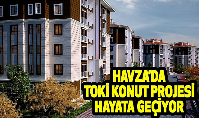 Havza'da TOKİ Konut Projesi Hayata Geçiyor