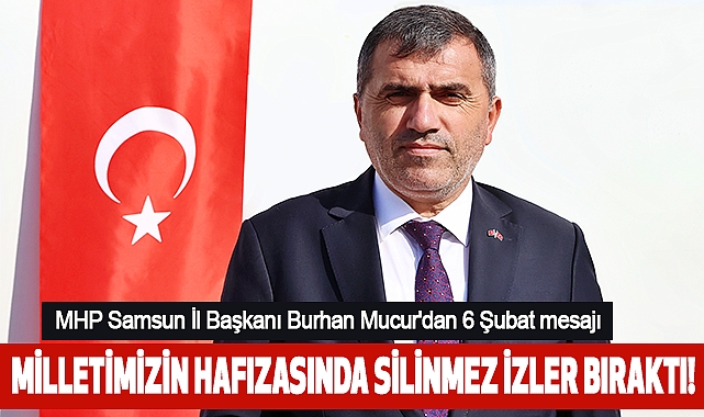 MHP Samsun İl Başkanı Burhan Mucur'dan 6 Şubat mesajı