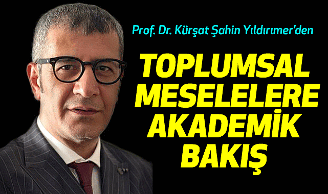 Prof. Dr. Kürşat Şahin Yıldırımer: Toplumsal Meselelere Akademik Bakış