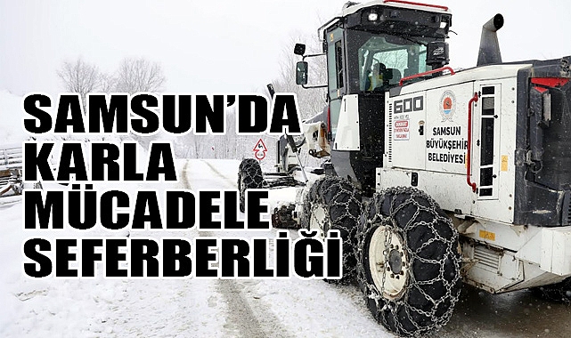 Samsun'da Karla Mücadele Seferberliği: Büyükşehir 7/24 Sahada!