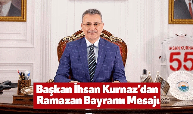 Başkan İhsan Kurnaz’dan Ramazan Bayramı Mesajı
